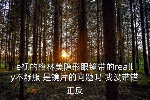 e視的格林美隱形眼鏡帶的really不舒服 是鏡片的問題嗎 我沒帶錯正反