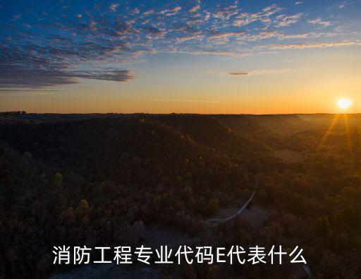 消防工程專業代碼E代表什么