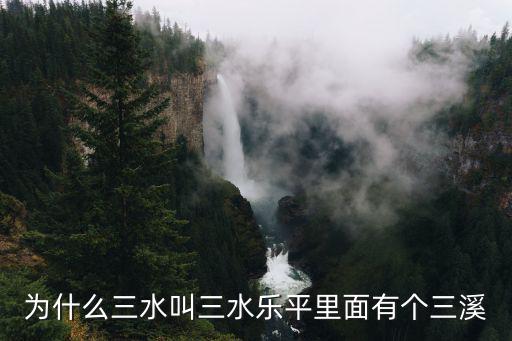 為什么三水叫三水樂平里面有個三溪