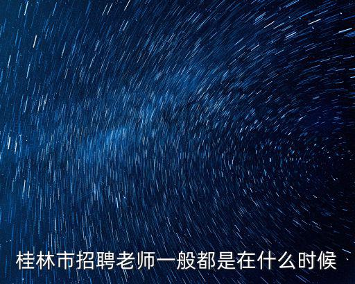 桂林教師招聘，桂林哪些中學比較好怎樣進行教師招聘教師招聘時間是什么時候