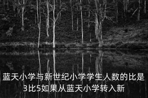 藍天小學與新世紀小學學生人數的比是3比5如果從藍天小學轉入新