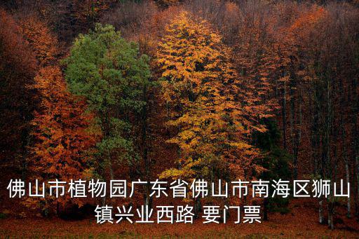 佛山市植物園廣東省佛山市南海區獅山鎮興業西路 要門票