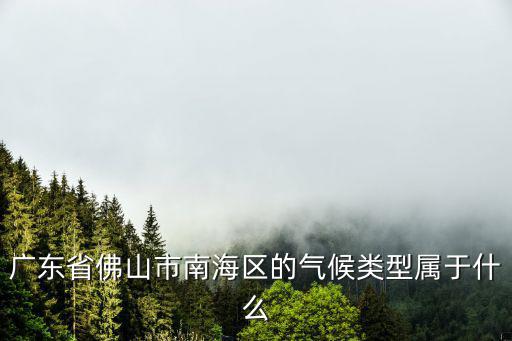 廣東省佛山市南海區的氣候類型屬于什么