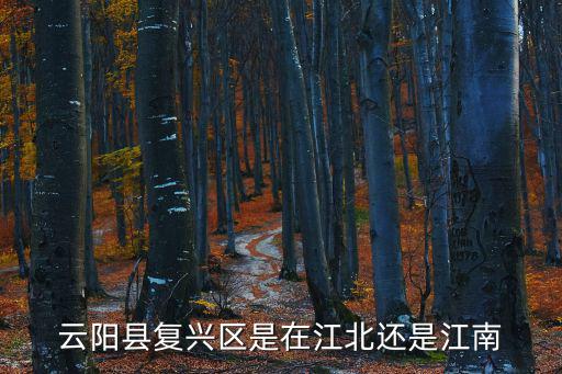 復興區，云陽縣復興區是在江北還是江南