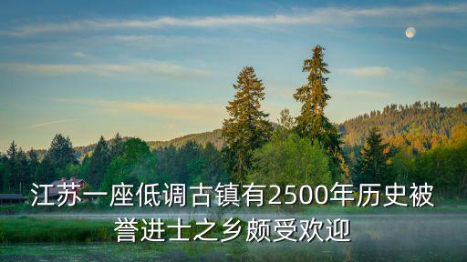 江蘇一座低調古鎮有2500年歷史被譽進士之鄉頗受歡迎