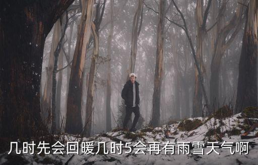 幾時先會回暖幾時5會再有雨雪天氣啊