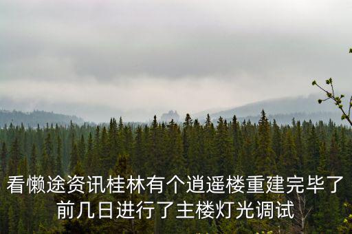 看懶途資訊桂林有個逍遙樓重建完畢了前幾日進行了主樓燈光調試