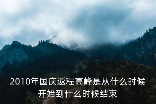2010年國慶返程高峰是從什么時候開始到什么時候結束