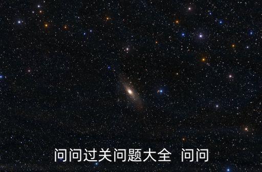 問(wèn)問(wèn)過(guò)關(guān)問(wèn)題大全  問(wèn)問(wèn)