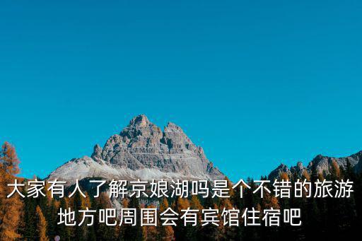 大家有人了解京娘湖嗎是個不錯的旅游地方吧周圍會有賓館住宿吧
