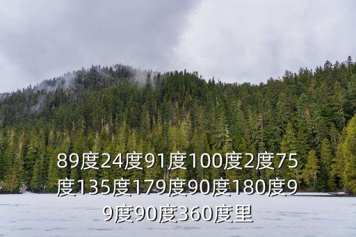 89度24度91度100度2度75度135度179度90度180度99度90度360度里