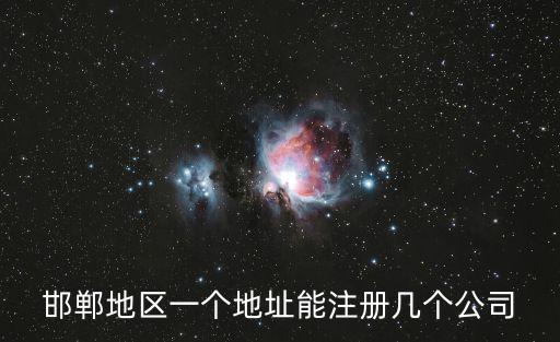 邯鄲注冊(cè)公司，邯鄲地區(qū)一個(gè)地址能注冊(cè)幾個(gè)公司