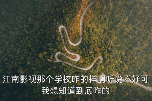 江南影視那個學(xué)校咋的樣啊聽說不好可我想知道到底咋的