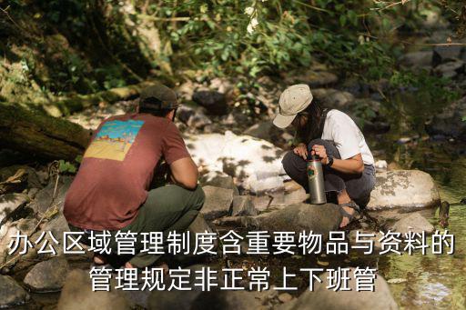 辦公區(qū)域管理制度含重要物品與資料的管理規(guī)定非正常上下班管