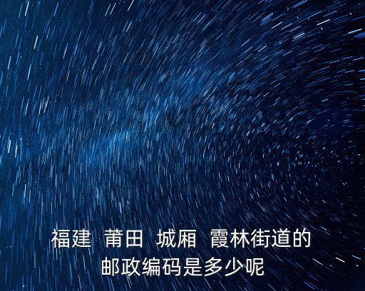 福建  莆田  城廂  霞林街道的郵政編碼是多少呢