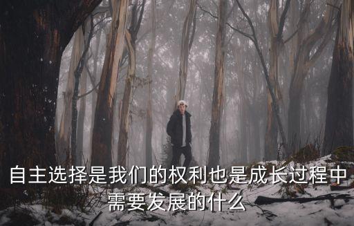 自主選擇，自主選擇是我們的權利也是成長過程中需要發展的什么