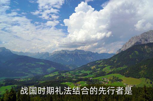 戰(zhàn)國(guó)時(shí)期禮法結(jié)合的先行者是