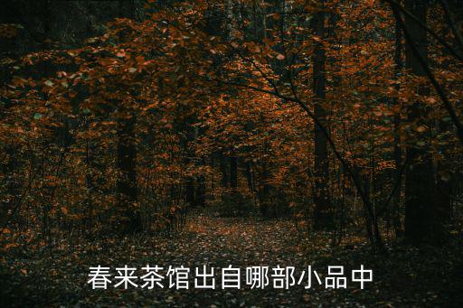 春來(lái)茶館，春來(lái)茶館出自哪部小品中