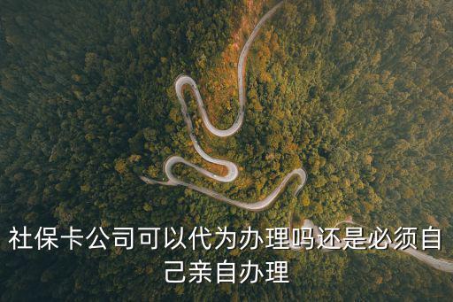 社保卡公司可以代為辦理嗎還是必須自己親自辦理