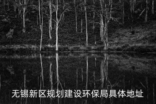無錫市環保局，無錫新區規劃建設環保局具體地址
