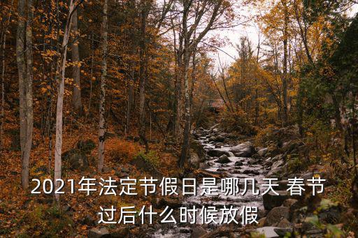 2021年法定節假日是哪幾天 春節過后什么時候放假