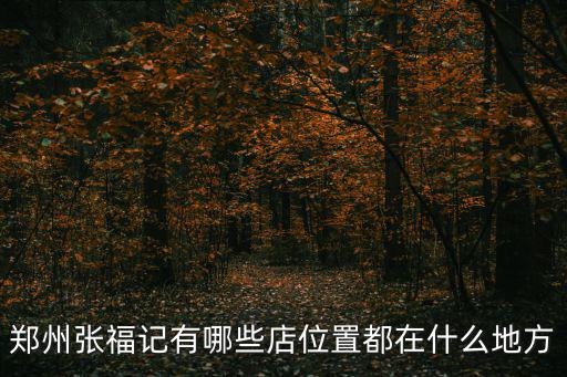 鄭州張福記有哪些店位置都在什么地方