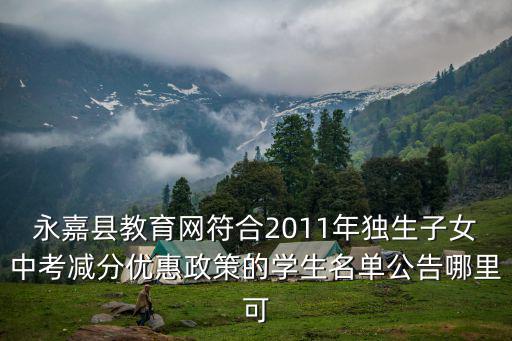 永嘉縣教育網(wǎng)符合2011年獨(dú)生子女中考減分優(yōu)惠政策的學(xué)生名單公告哪里可