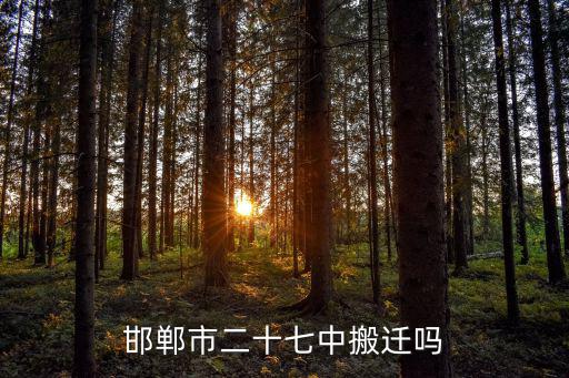 邯鄲市二十七中搬遷嗎