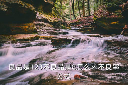 良品是123不良品是8怎么求不良率公式