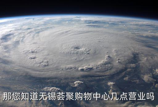 那您知道無錫薈聚購物中心幾點營業嗎