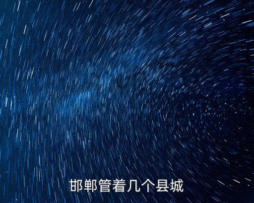 邯鄲管著幾個(gè)縣城