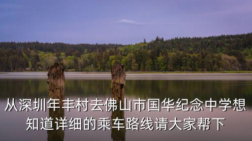 從深圳年豐村去佛山市國華紀念中學想知道詳細的乘車路線請大家幫下