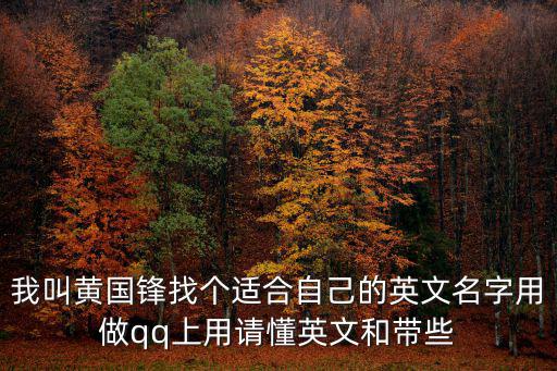 我叫黃國鋒找個適合自己的英文名字用做qq上用請懂英文和帶些