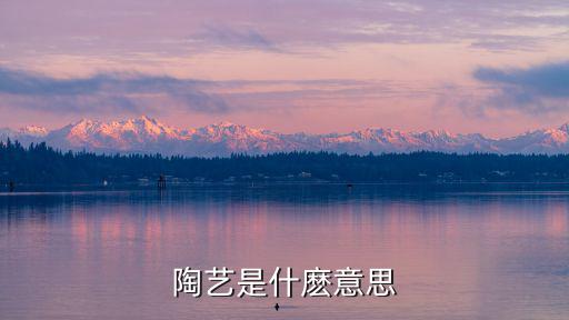 陶釜，陶藝是什麼意思