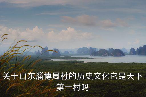 關(guān)于山東淄博周村的歷史文化它是天下第一村嗎