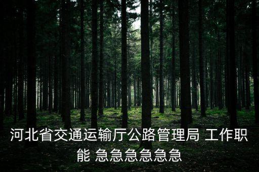 河北省交通運輸廳公路管理局 工作職能 急急急急急急