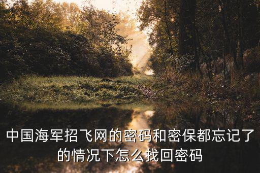 中國海軍招飛網的密碼和密保都忘記了的情況下怎么找回密碼