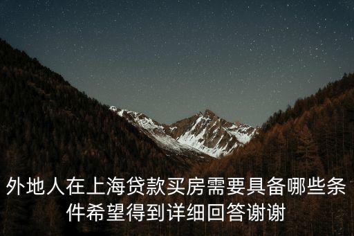 外地人在上海貸款買房需要具備哪些條件希望得到詳細回答謝謝