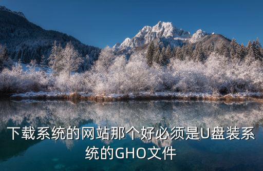 下載系統的網站那個好必須是U盤裝系統的GHO文件