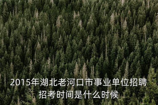 2015年湖北老河口市事業(yè)單位招聘招考時(shí)間是什么時(shí)候