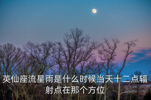 英仙座流星雨是什么時候當(dāng)天十二點輻射點在那個方位