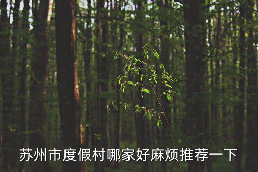 蘇州度假村，蘇州最好的度假村北部灣旅游度假中心在哪