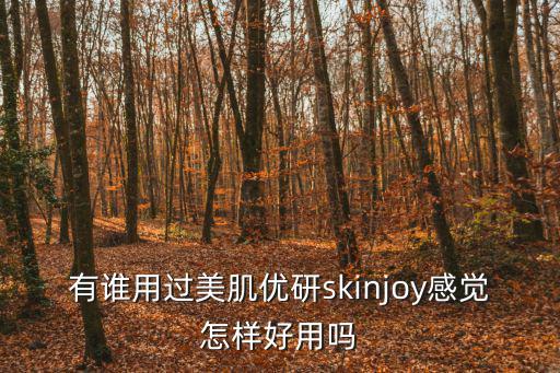 有誰用過美肌優研skinjoy感覺怎樣好用嗎
