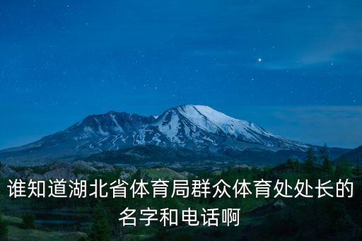 誰知道湖北省體育局群眾體育處處長的名字和電話啊