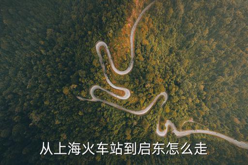 上海到啟東，從上海火車站到啟東怎么走