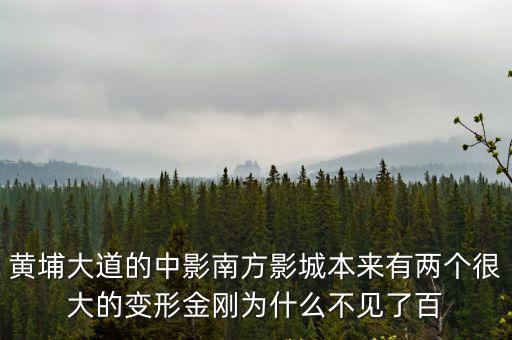 中影南方影城，黃埔大道的中影南方影城本來有兩個(gè)很大的變形金剛為什么不見了百