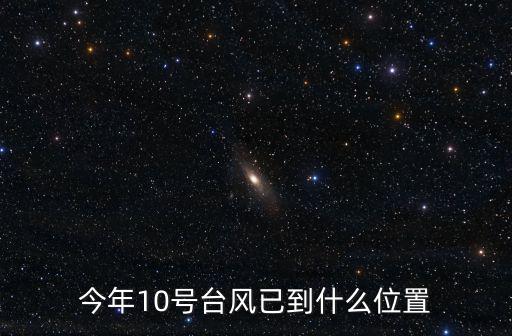 今年10號(hào)臺(tái)風(fēng)已到什么位置