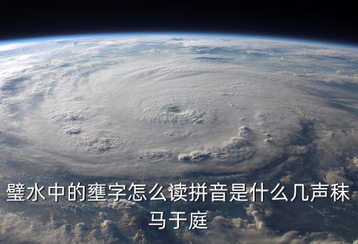 污書，璧水中的壅字怎么讀拼音是什么幾聲秣馬于庭