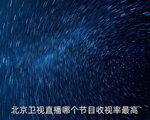 北京衛(wèi)視直播哪個(gè)節(jié)目收視率最高