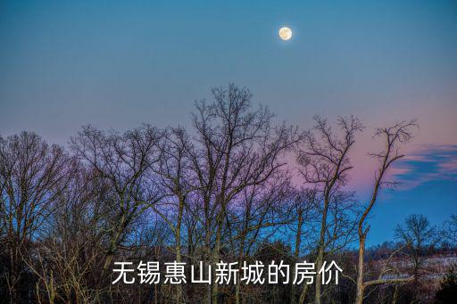 無錫惠山新城的房價